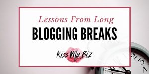 Lessons from long blogging breaks - KissMyBiz.com