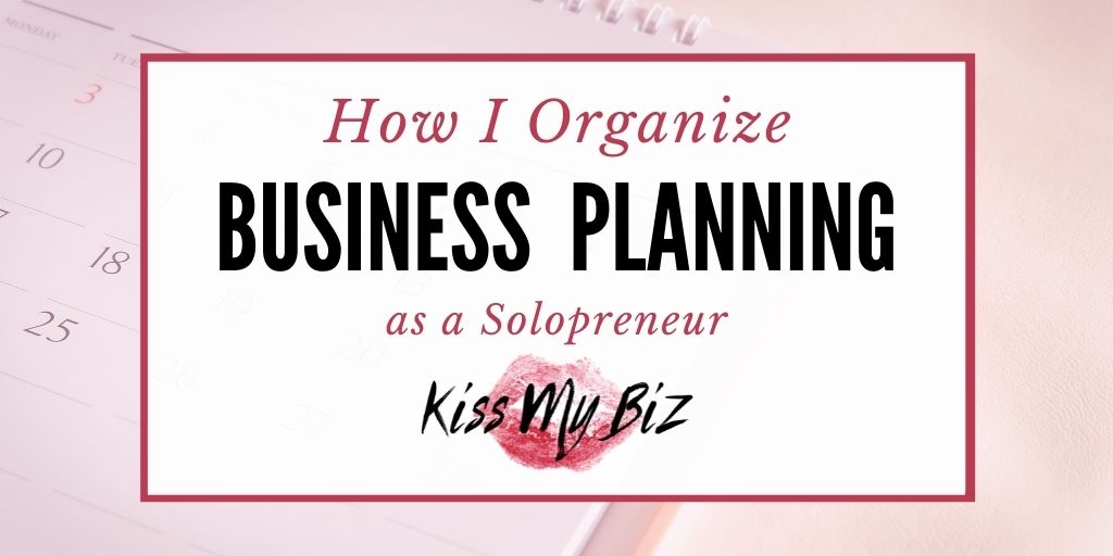 How I Organize Business Planning as a Solopreneur - KissMyBiz.com