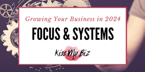 Growing Your Business in 2024 - Focus and Systems